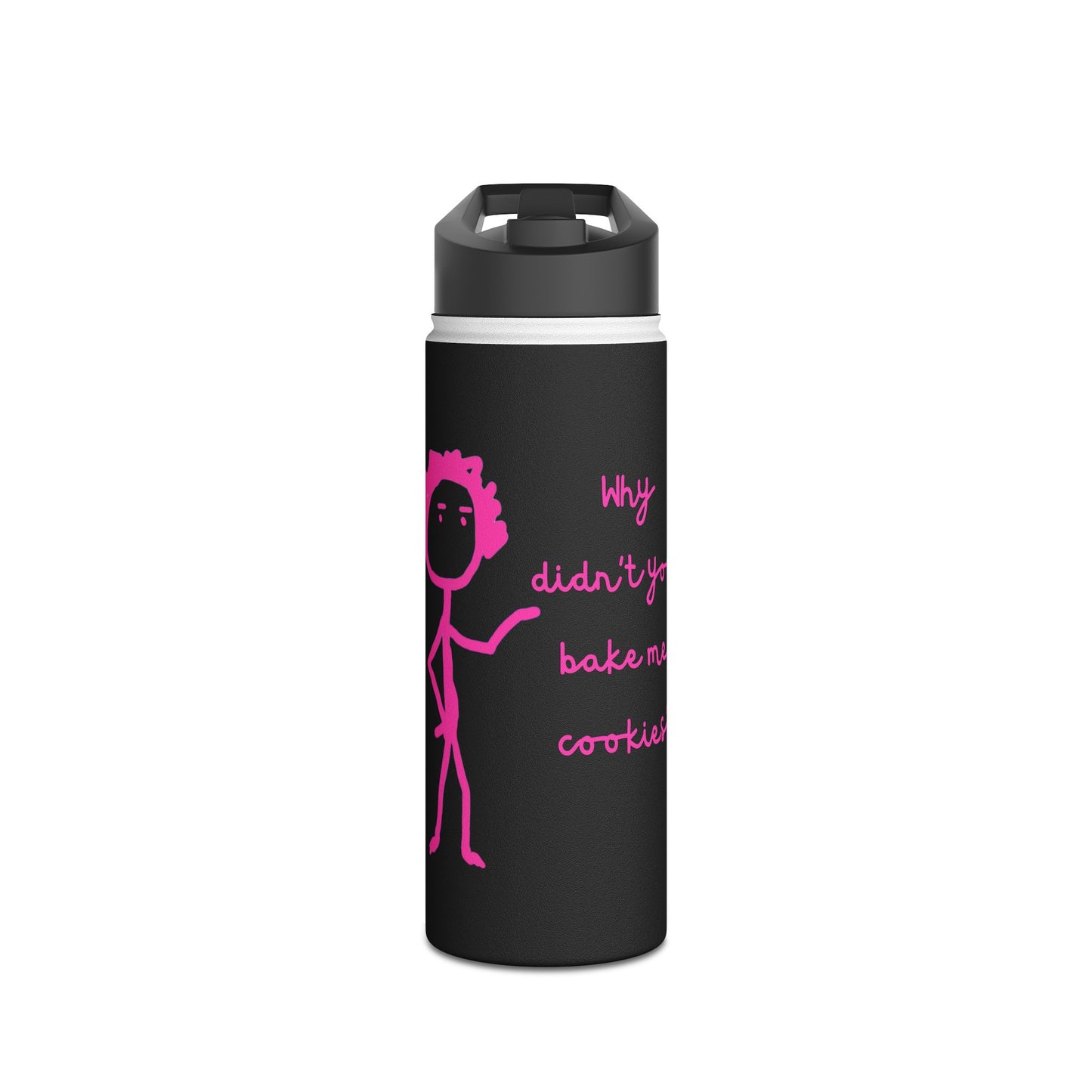 Why Didnt You Bake Me Cookies Stainless Steel Water Bottle, Funny, Silly, Eco Friendly, Gender Neutral, Men, Women, Youths, Kids, Gifts