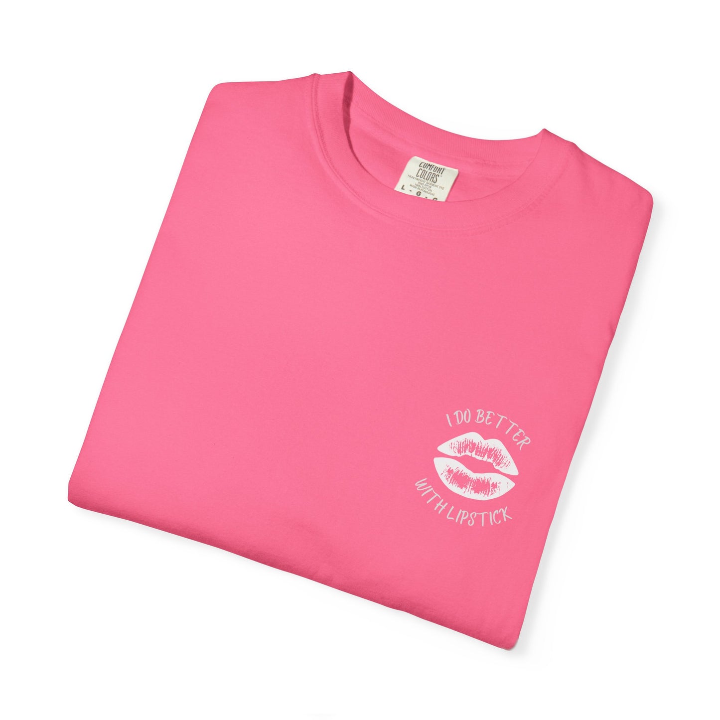 I Do Better With Lipstick Unisex Garment-Dyed T-shirt, empowered, glamorous, fun, gender neutral, casual, relaxed, soft, preshrunk cotton