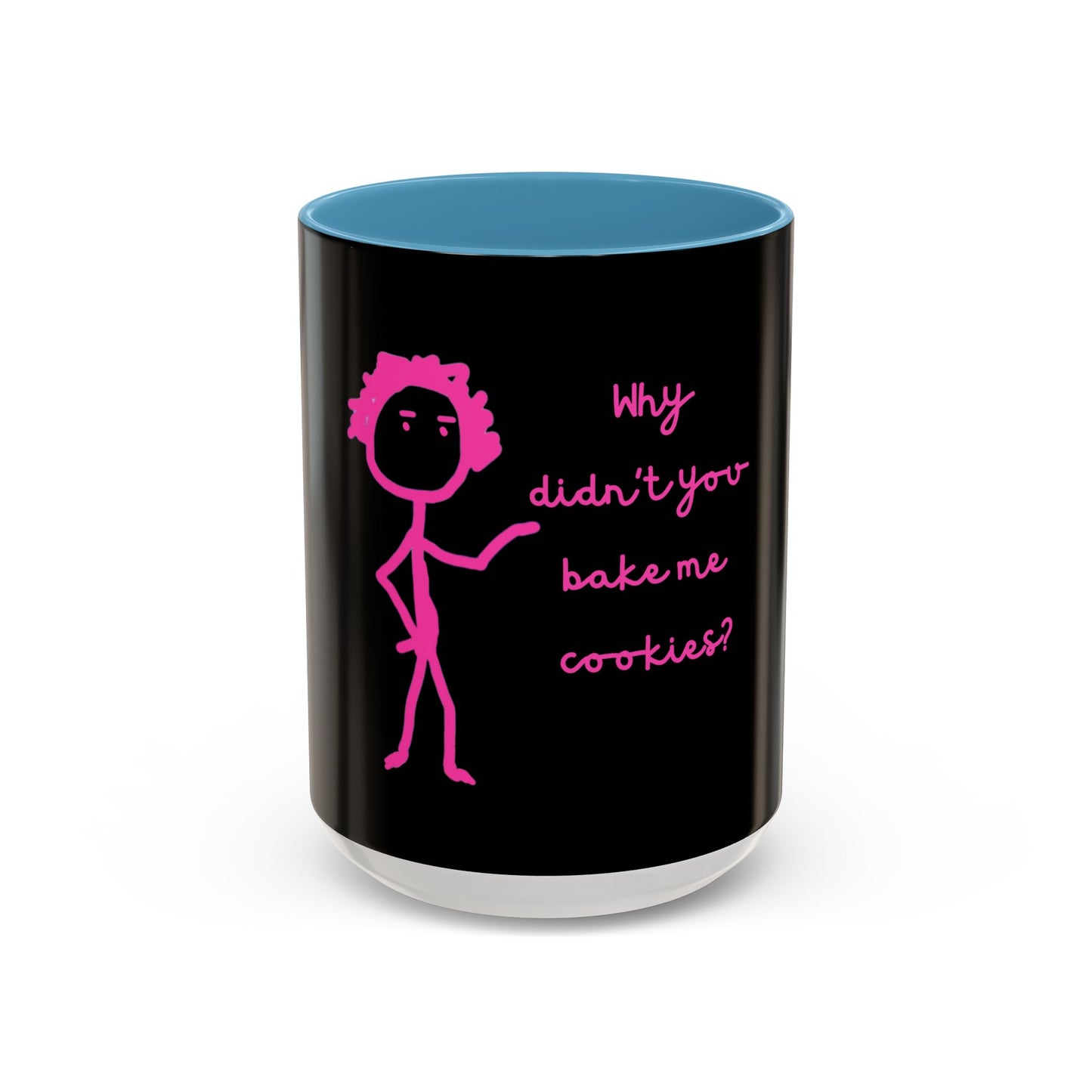 Why Didnt You Bake Me Cookies Coffee Mug, Gender Neutral, All Ages, Under 20 Bucks, Funny, Silly, Ceramic, BPA-Free, Gift, Men, Women, Kids