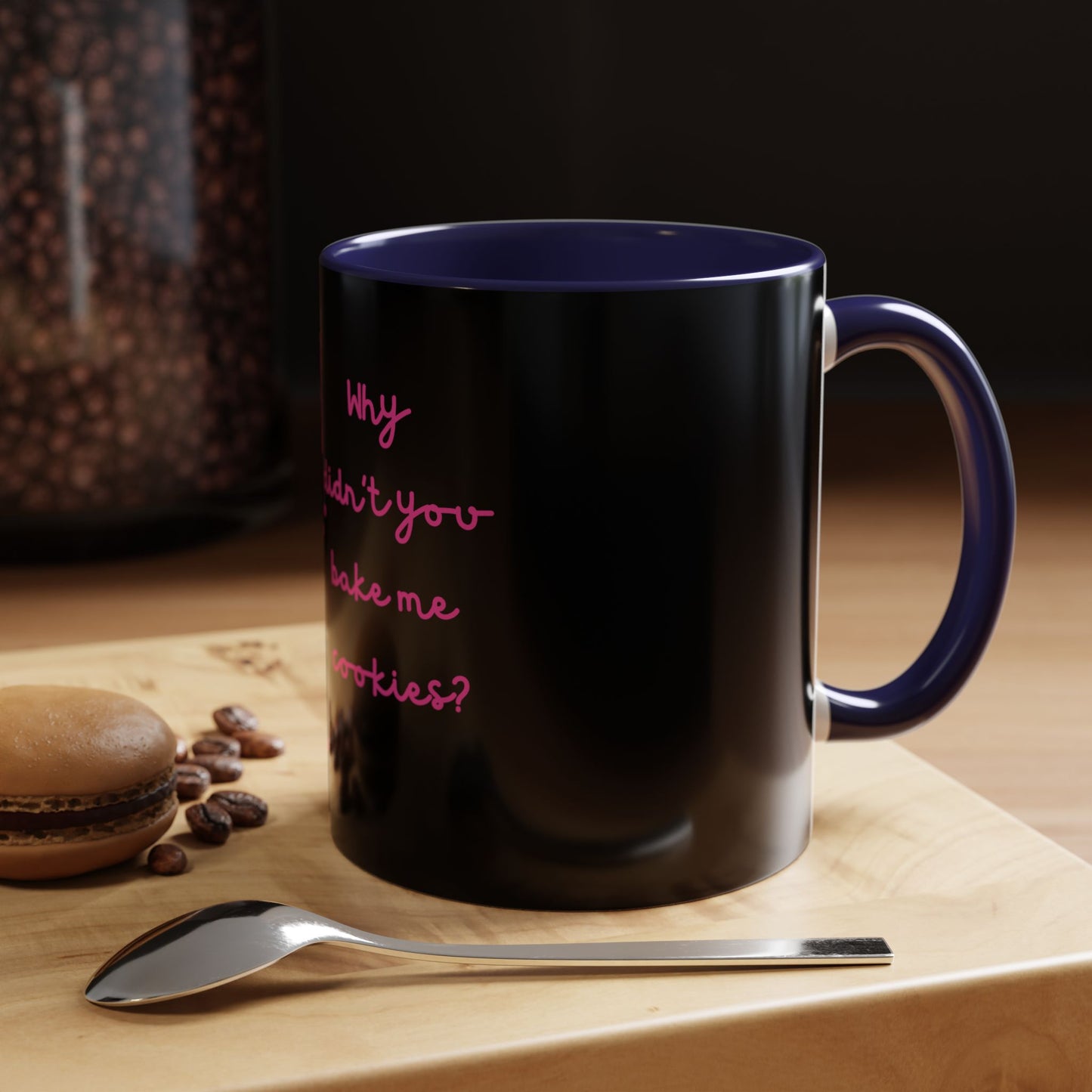 Why Didnt You Bake Me Cookies Coffee Mug, Gender Neutral, All Ages, Under 20 Bucks, Funny, Silly, Ceramic, BPA-Free, Gift, Men, Women, Kids