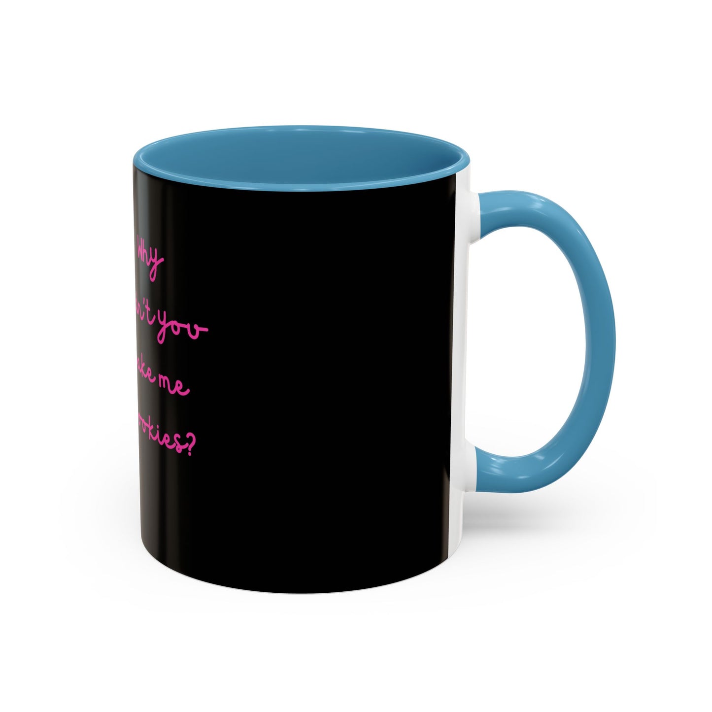 Why Didnt You Bake Me Cookies Coffee Mug, Gender Neutral, All Ages, Under 20 Bucks, Funny, Silly, Ceramic, BPA-Free, Gift, Men, Women, Kids
