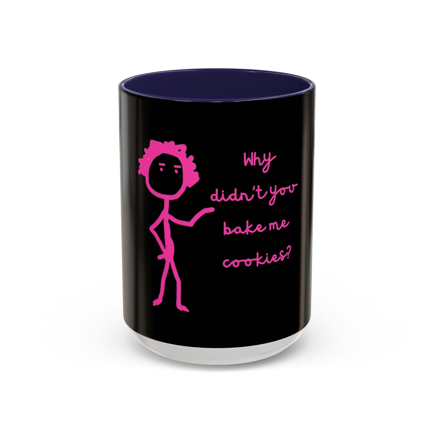 Why Didnt You Bake Me Cookies Coffee Mug, Gender Neutral, All Ages, Under 20 Bucks, Funny, Silly, Ceramic, BPA-Free, Gift, Men, Women, Kids