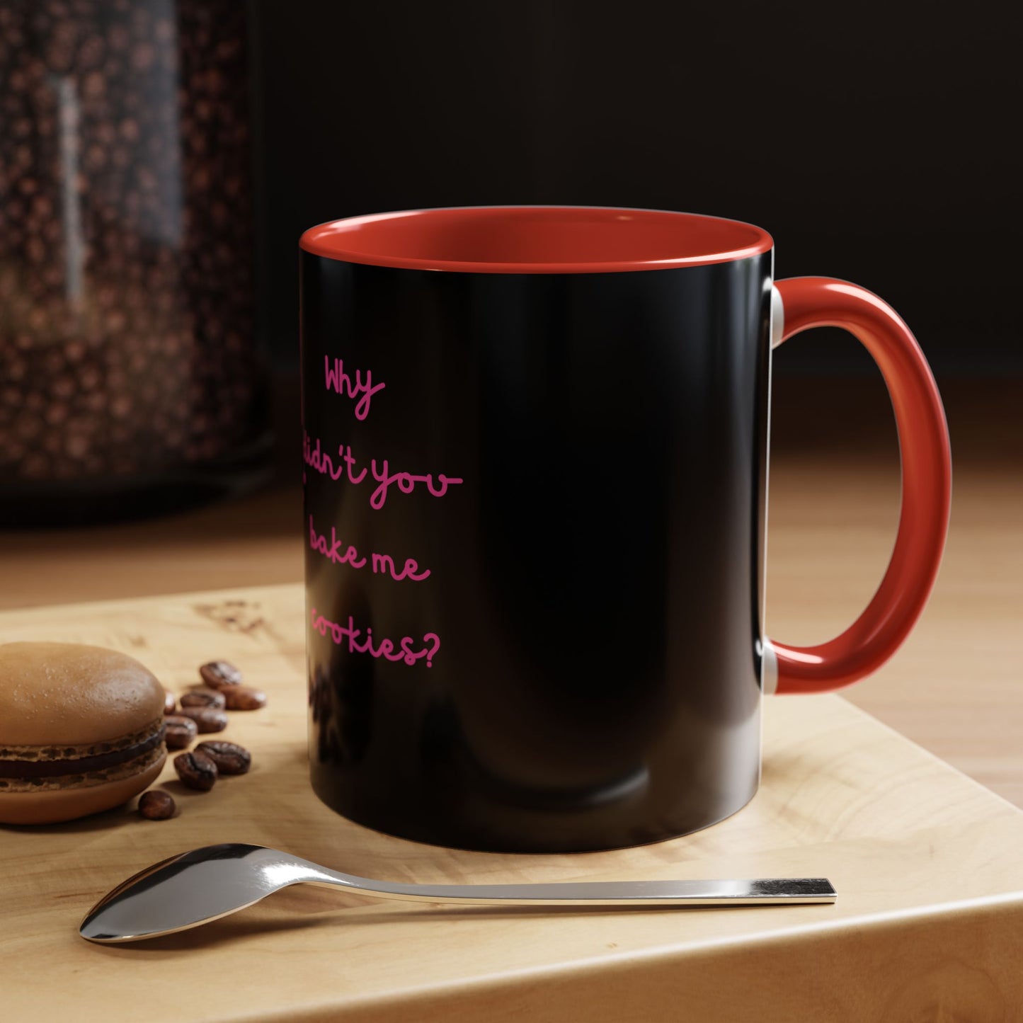 Why Didnt You Bake Me Cookies Coffee Mug, Gender Neutral, All Ages, Under 20 Bucks, Funny, Silly, Ceramic, BPA-Free, Gift, Men, Women, Kids