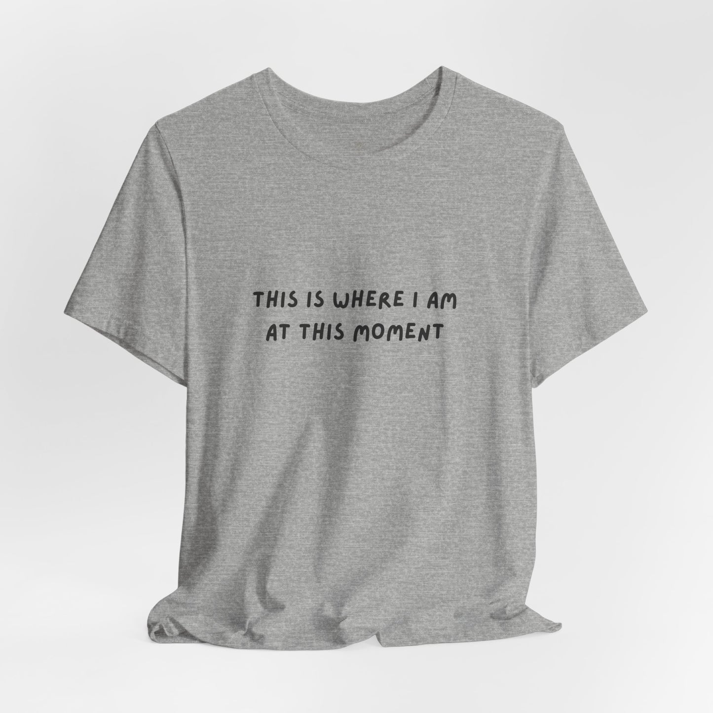 This is Where I Am Unisex Tee, Fun Shirts, Gift, Comfy, Soft, Casual, Gender Neutral, Short Sleeve, Women, Men, Teens, Birthday, Christmas