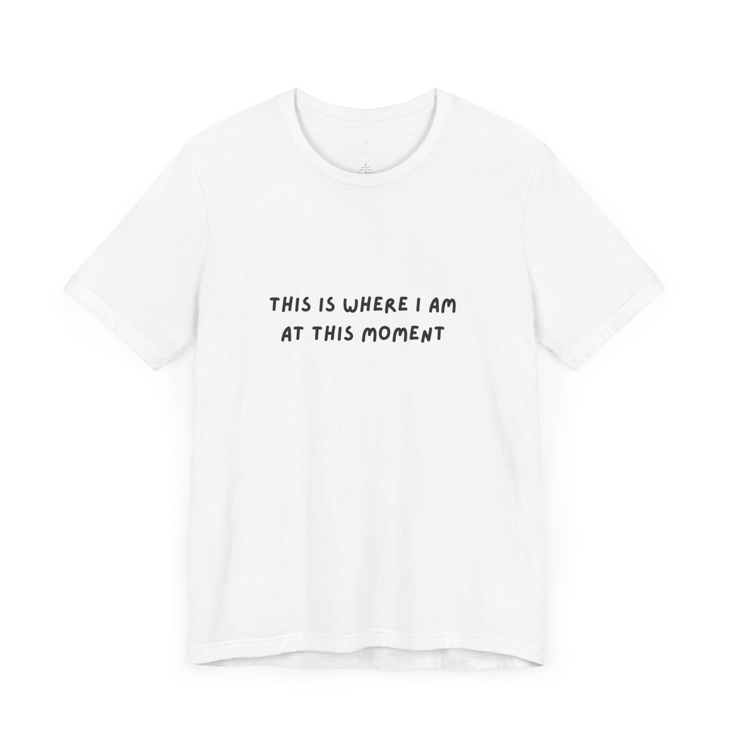 This is Where I Am Unisex Tee, Fun Shirts, Gift, Comfy, Soft, Casual, Gender Neutral, Short Sleeve, Women, Men, Teens, Birthday, Christmas