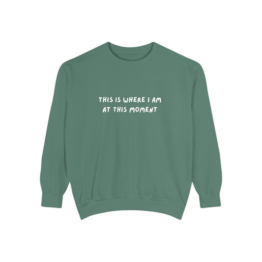 This Is Where I Am At This Moment Sweatshirt - Birthday, Christmas Gift