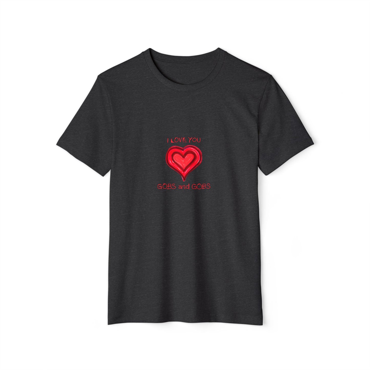 I Love You Gobs & Gobs Heart Recycled T-Shirt, Unisex Tee, Sustainable Organic Shirt, Eco Friendly Valentine's Gift, Heart Print Graphic Top