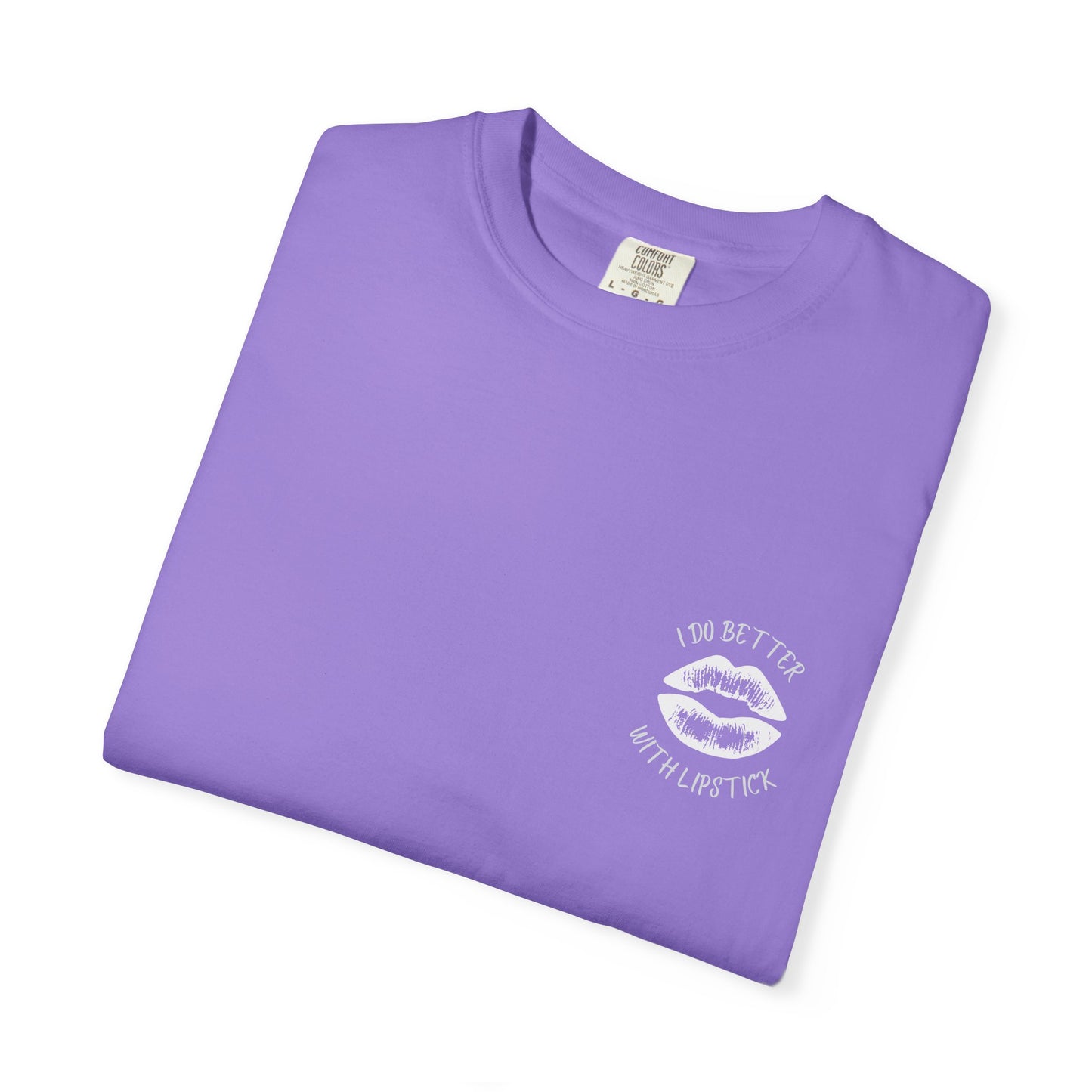 I Do Better With Lipstick Unisex Garment-Dyed T-shirt, empowered, glamorous, fun, gender neutral, casual, relaxed, soft, preshrunk cotton