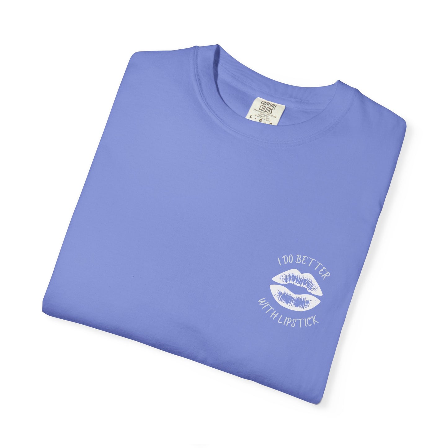 I Do Better With Lipstick Unisex Garment-Dyed T-shirt, empowered, glamorous, fun, gender neutral, casual, relaxed, soft, preshrunk cotton