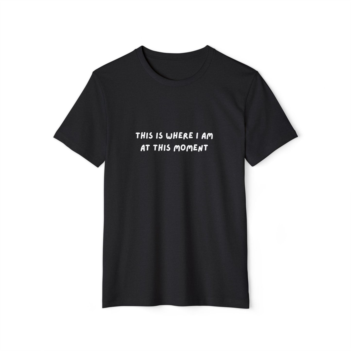 This is Where I Am Unisex Recycled Organic T-shirt, fun, shirts, Gift, Birthday, Christmas, Comfy, Soft, Gender Neutral, eco-friendly tee