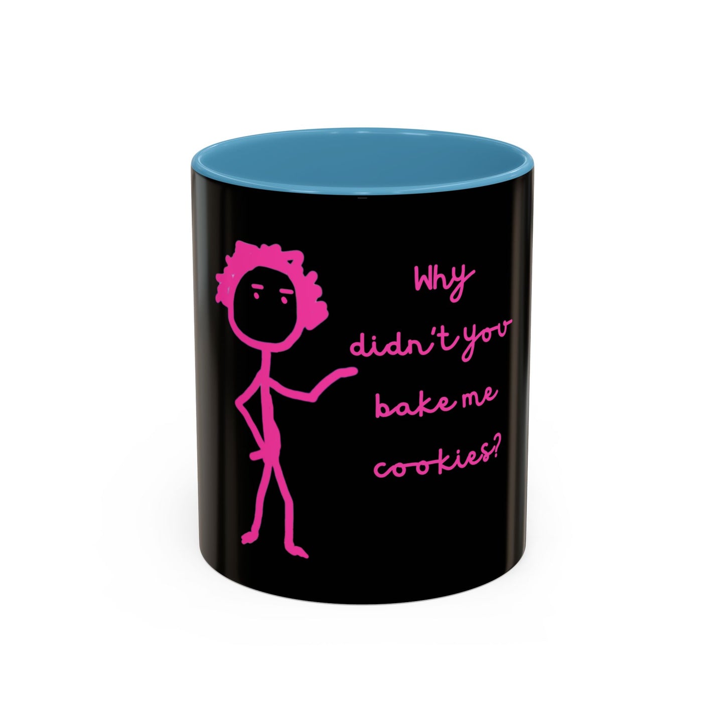 Why Didnt You Bake Me Cookies Coffee Mug, Gender Neutral, All Ages, Under 20 Bucks, Funny, Silly, Ceramic, BPA-Free, Gift, Men, Women, Kids