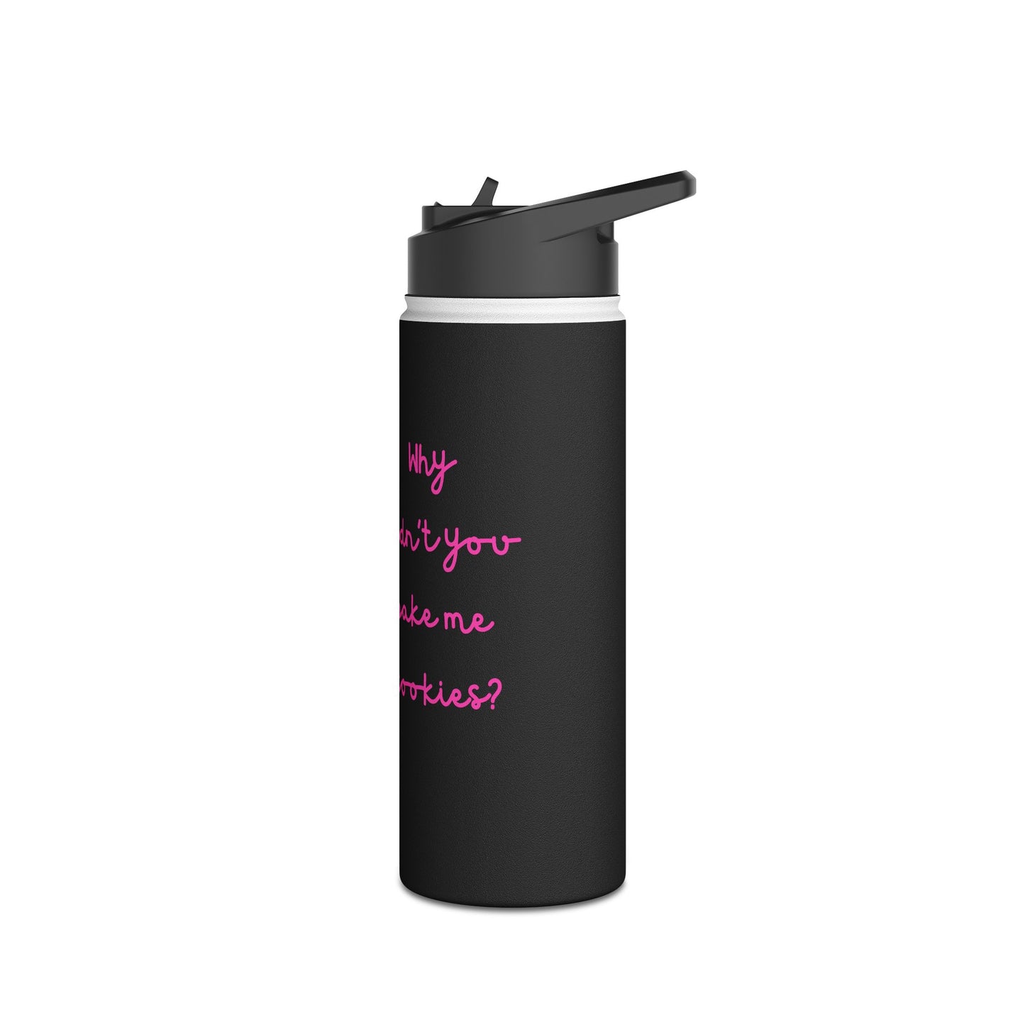 Why Didnt You Bake Me Cookies Stainless Steel Water Bottle, Funny, Silly, Eco Friendly, Gender Neutral, Men, Women, Youths, Kids, Gifts