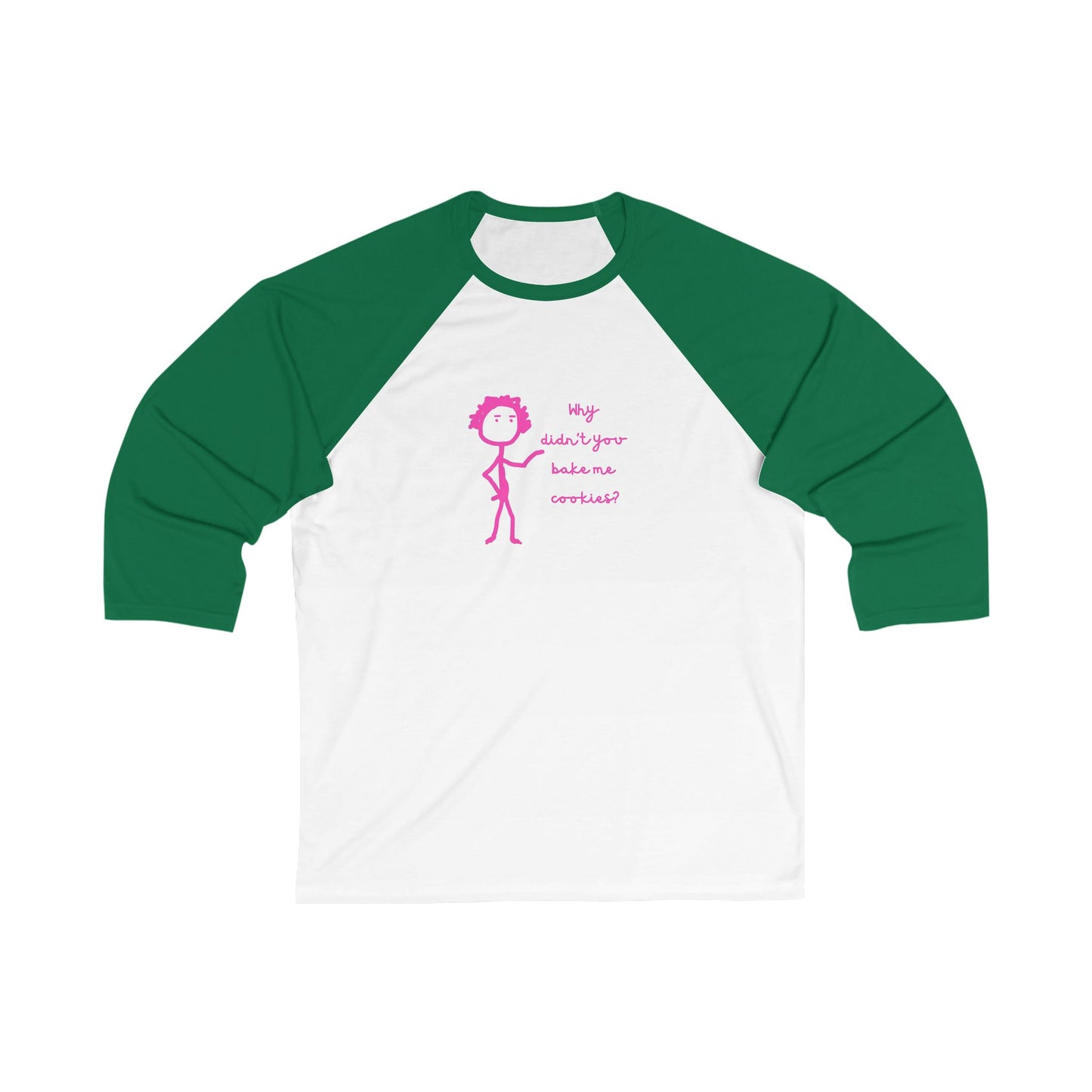 Why Didnt You Bake Me Cookies Unisex 3\4 Sleeve Baseball Tee, funny, snarky, gender neutral, gift, women men friends, Christmas birthday