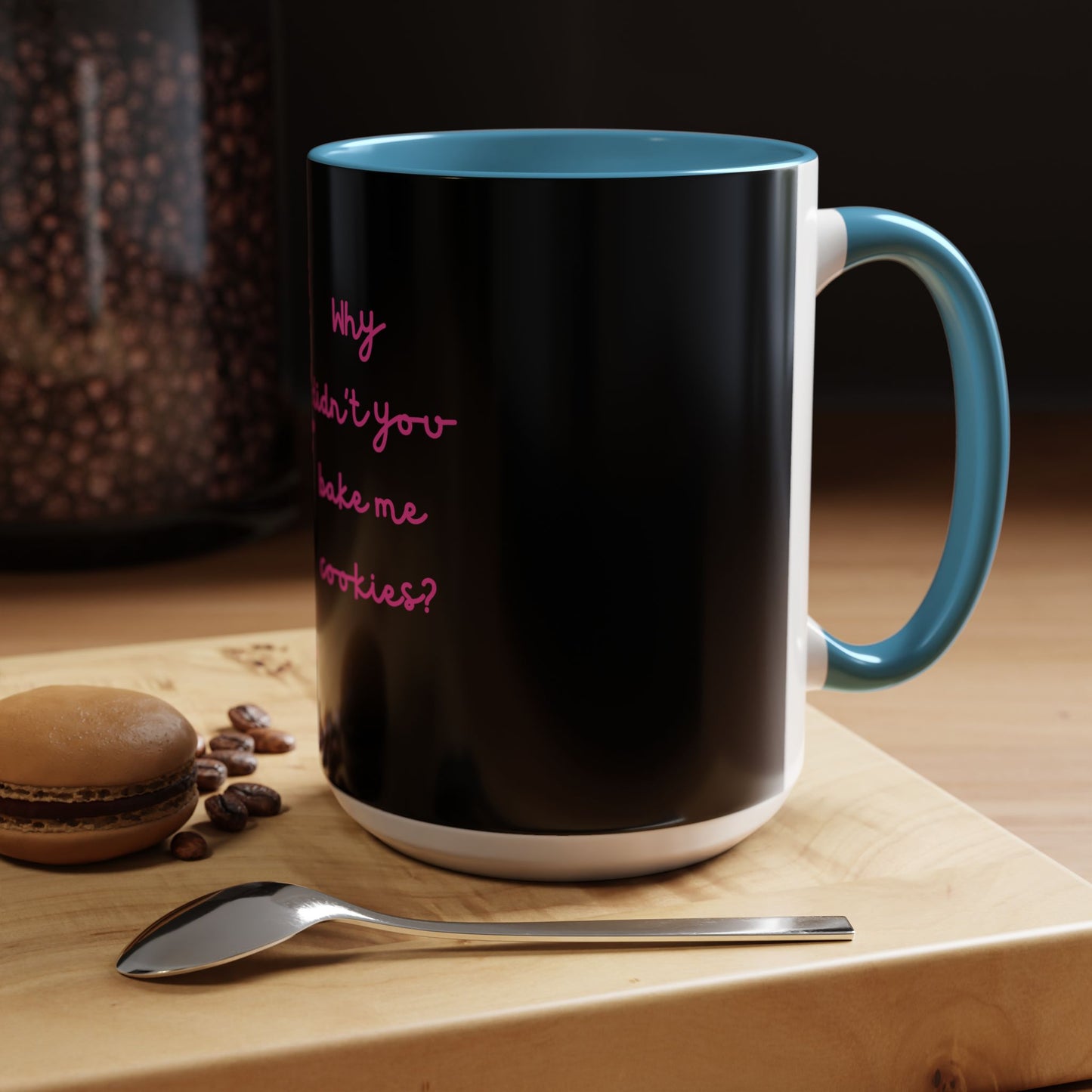 Why Didnt You Bake Me Cookies Coffee Mug, Gender Neutral, All Ages, Under 20 Bucks, Funny, Silly, Ceramic, BPA-Free, Gift, Men, Women, Kids