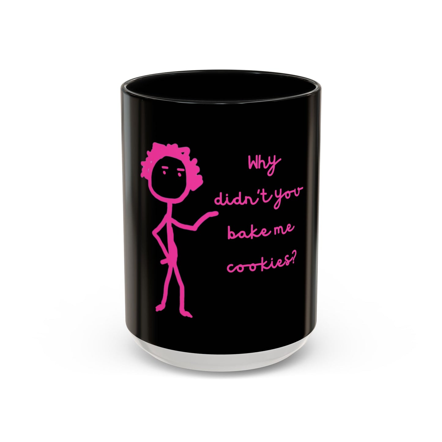 Why Didnt You Bake Me Cookies Coffee Mug, Gender Neutral, All Ages, Under 20 Bucks, Funny, Silly, Ceramic, BPA-Free, Gift, Men, Women, Kids