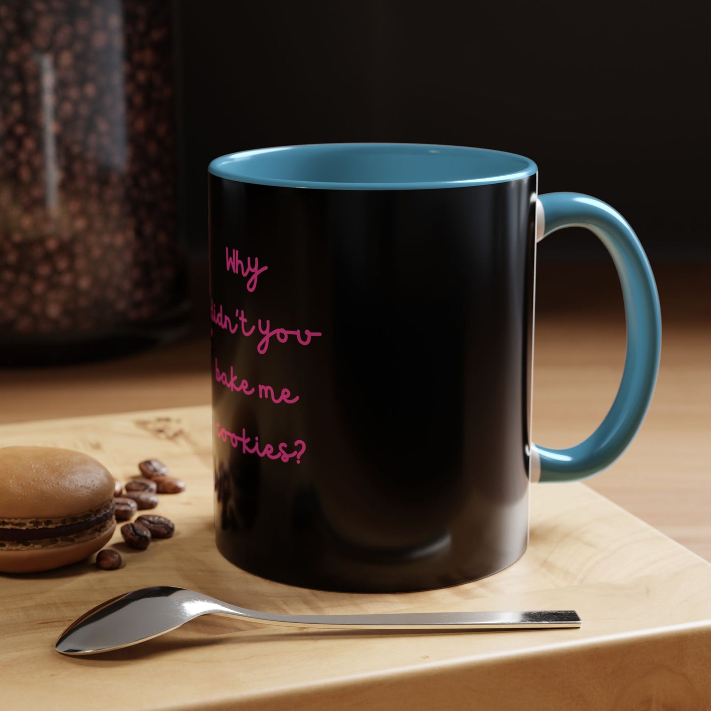 Why Didnt You Bake Me Cookies Coffee Mug, Gender Neutral, All Ages, Under 20 Bucks, Funny, Silly, Ceramic, BPA-Free, Gift, Men, Women, Kids
